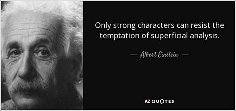 Albert Einstein quote: Only strong characters can resist the temptation of superficial analysis.