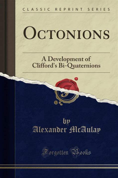 Octonions (Classic Reprint): A Development of Clifford's Bi-Quaternions ...