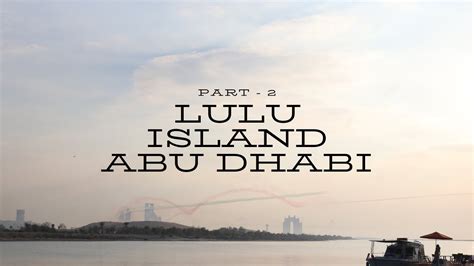 lulu island Abu Dhabi (PART-2) - YouTube