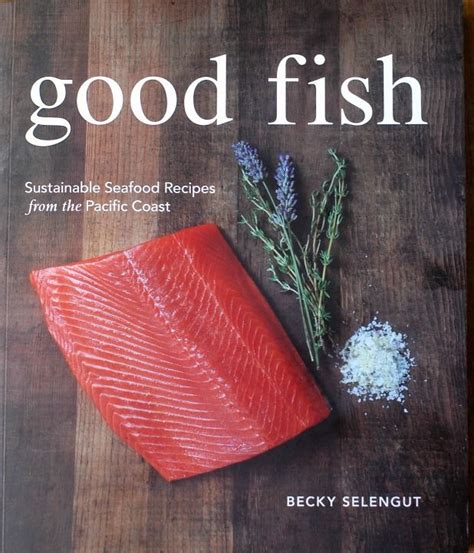 Good Fish: Sustainable Seafood Recipes from the Pacific Coast - From shellfish to finfish to ...