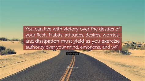 Adrian Rogers Quote: “You can live with victory over the desires of your flesh. Habits ...