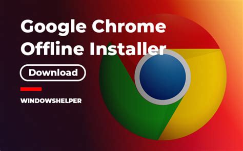 Google Chrome Offline Installer for 32/64-bit [Latest Version]