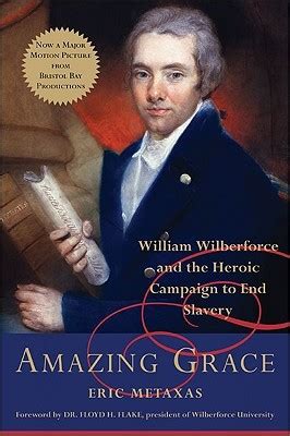 Amazing Grace: William Wilberforce and the Heroic Campaign to End Slavery by Eric Metaxas ...