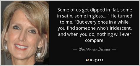 Wendelin Van Draanen quote: Some of us get dipped in flat, some in satin...