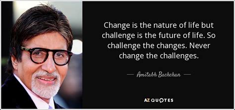 Amitabh Bachchan quote: Change is the nature of life but challenge is the...