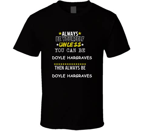 Doyle Hargraves Sling Blade Dwight Yoakam Always Be T Shirt