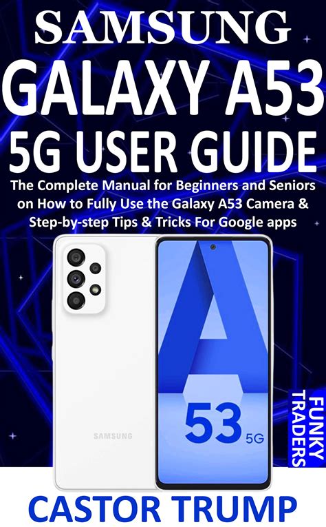 SAMSUNG GALAXY A53 5G USER GUIDE: The Complete Manual for Beginners and ...