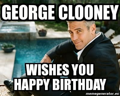 Meme Personalizado - George clooney wishes you happy birthday - 2832788