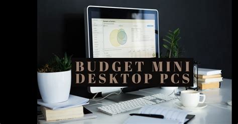 List of Best Budget Mini Desktop PCs – Intel Ryzen and Chrome Options