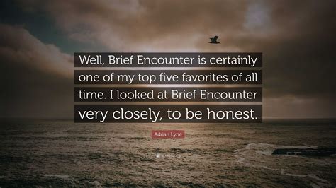 Adrian Lyne Quote: “Well, Brief Encounter is certainly one of my top five favorites of all time ...