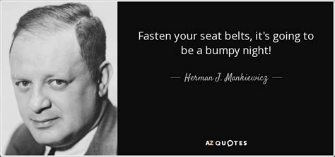 Herman J. Mankiewicz quote: Fasten your seat belts, it's going to be a ...