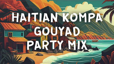 HAITIAN KOMPA GOUYAD PARTY MIX 2018 - PARIS -MONTREAL - MIAMI - NEW ...