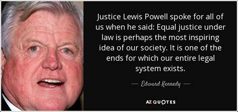 Edward Kennedy quote: Justice Lewis Powell spoke for all of us when he...