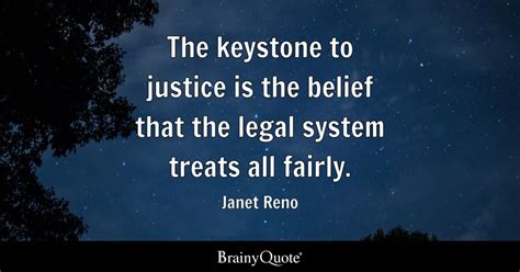 Janet Reno - The keystone to justice is the belief that...