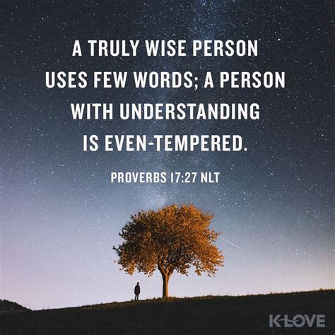 K-LOVE's Verse of the Day. A truly wise person uses few words; a person with understanding is ...