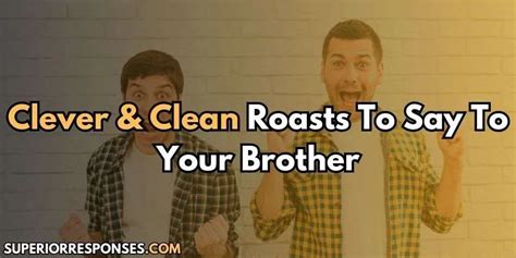 23 Unbelievable Roasts Your Brother Can Never Top