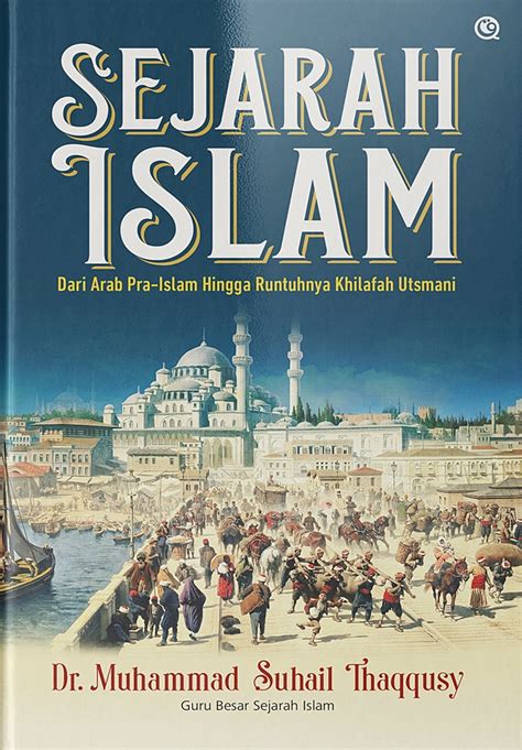 Jual Buku Sejarah Islam dari Arab Pra Islam Hingga Runtuhnya Khilafah Utsmani Karya Muhammad ...