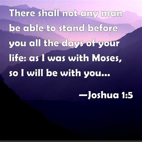 Joshua 1:5 There shall not any man be able to stand before you all the ...