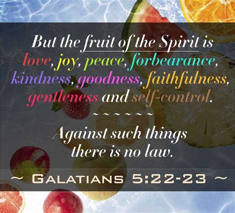 But the fruit of the Spirit is love, joy, peace, longsuffering, gentleness, goodness, faith ...