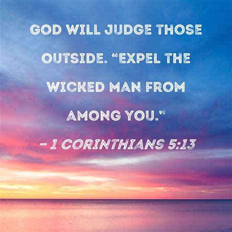 1 Corinthians 5:13 God will judge those outside. "Expel the wicked man ...