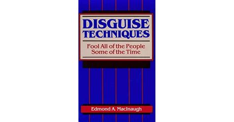 Disguise Techniques: Fool All of the People Some of the Time by Edmond A. MacInaugh