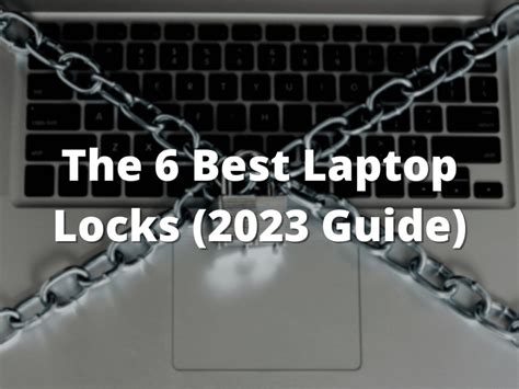 The 6 Best Laptop Locks (2023 Guide)