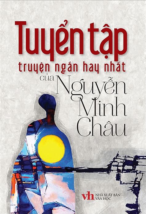 Tuyển Tập Truyện Ngắn Hay Nhất Của Nguyễn Minh Châu by Nguyễn Minh Châu | Goodreads