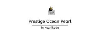 Prestige Ocean Pearl In Kozhikode - PDF.pdf