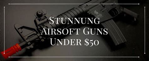 Stunning Airsoft Guns under $50 | Sharp Import