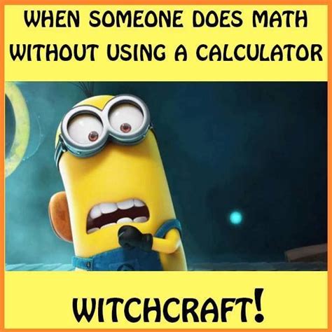 p.mc.n. ) My friends say that to me every time I do math without a ...