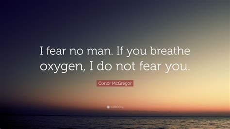 Conor McGregor Quote: “I fear no man. If you breathe oxygen, I do not fear you.”