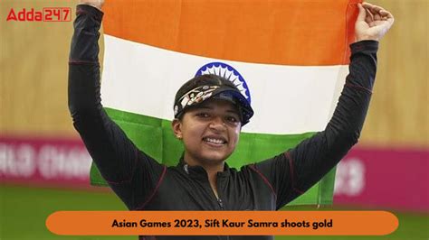 Asian Games 2023, Sift Kaur Samra shoots gold