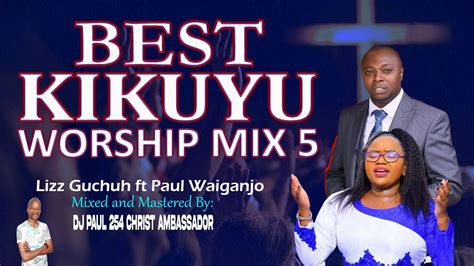 Best Kikuyu Worship Mix 5. Nyimmbo Cia Guthathaiya Ngai | Paul Waiganjo ft Lizz Guchuh - YouTube