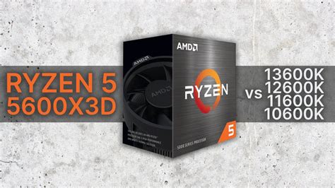 AMD Ryzen 5 5600X3D vs i5-13600K vs 12600K vs 11600K vs 10600K (2020 ...