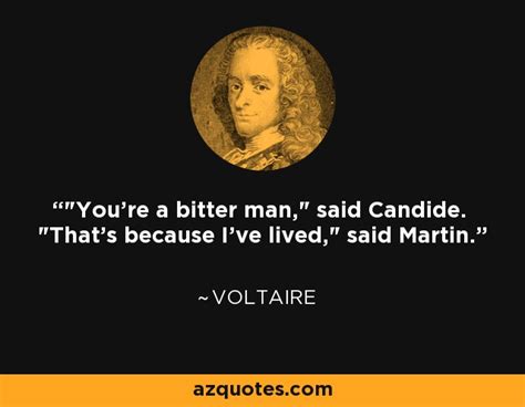 Voltaire quote: "You're a bitter man," said Candide. "That's because I ...