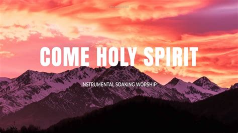 COME HOLY SPIRIT // INSTRUMENTAL SOAKING WORSHIP // SOAKING WORSHIP MUSIC - YouTube