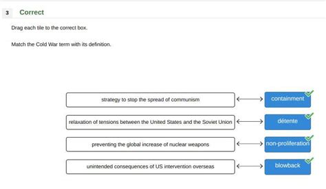 Drag each tile to the correct box. Match the Cold War term with its definition. containment ...