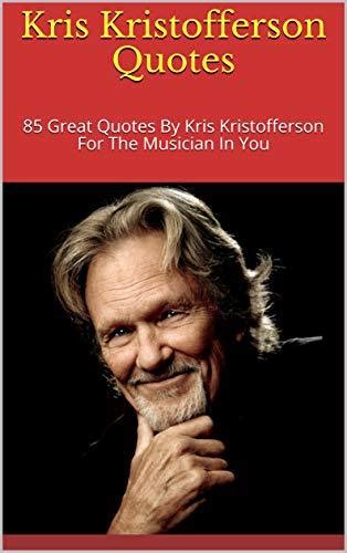 Kris Kristofferson Quotes: 85 Great Quotes By Kris Kristofferson For The Musician In You by Dove ...