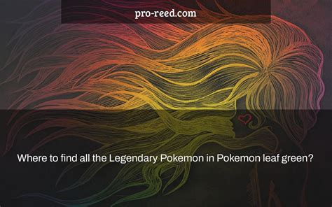 Where to find all the Legendary Pokemon in Pokemon leaf green? - Pro Reed