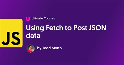 Using Fetch to Post JSON data - Ultimate Courses