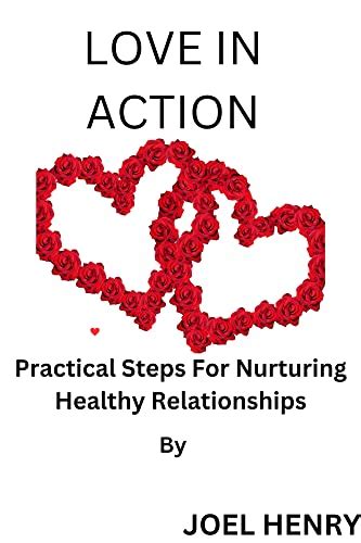 LOVE IN ACTION: practical steps for nurturing healthy relationships by ...