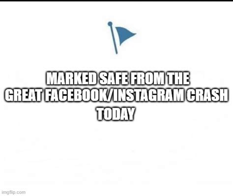 Marked Safe From Facebook Crash Today - Imgflip