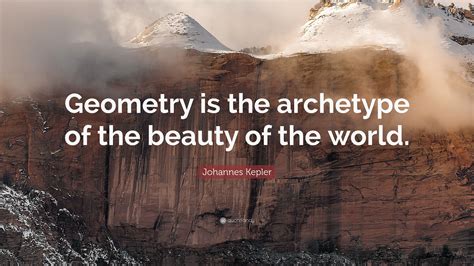 Johannes Kepler Quote: “Geometry is the archetype of the beauty of the ...