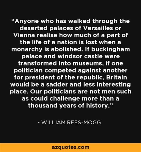 William Rees-Mogg quote: Anyone who has walked through the deserted palaces of Versailles...