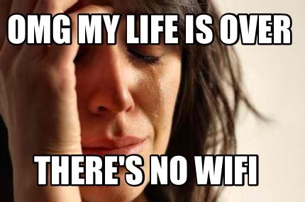 Meme Creator - Funny OMG my life is over There's no wifi Meme Generator ...