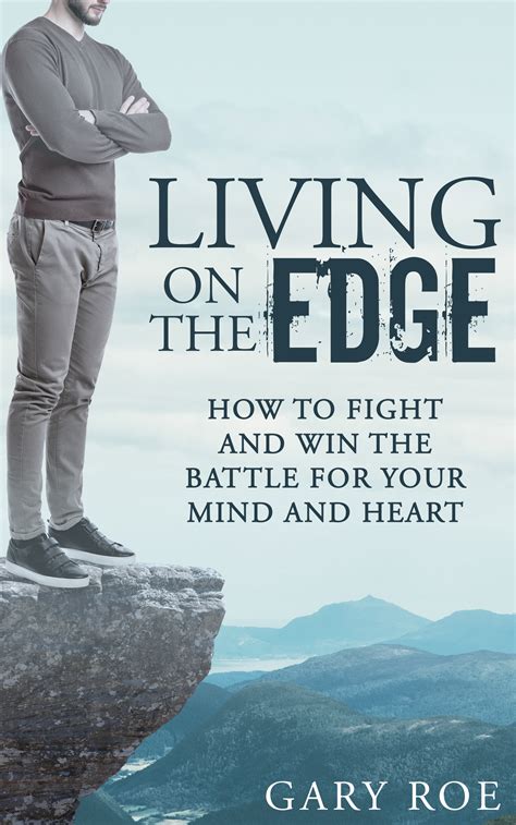 Living on the Edge: How to Fight and Win the Battle for Your Mind and Heart by Gary Roe | Goodreads