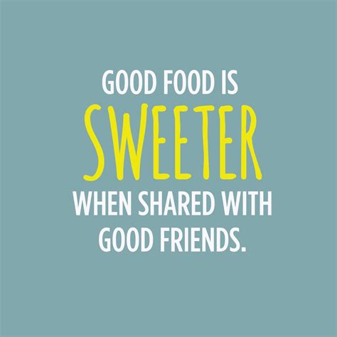 Good food is sweeter when shared with good friends. | Friends quotes, Food quotes, Quotes