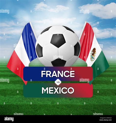 France vs Mexico national teams soccer football match competition ...