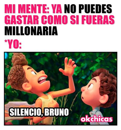 Mi mente: Ya no puedes gastar como si fueras millonaria. Yo: Silencio, Bruno. - Memes