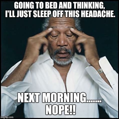 Morgan freeman headache - Imgflip